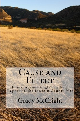 Stock image for Cause and Effect: Frank Warner Angle's Federal Report on the Lincoln County War for sale by Revaluation Books