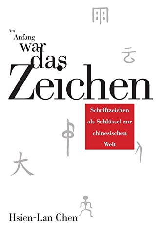 Imagen de archivo de Am Anfang war das Zeichen: Schriftzeichen als Schluessel zur chinesischen Welt a la venta por THE SAINT BOOKSTORE