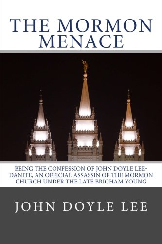 Beispielbild fr The Mormon Menace: Being the Confession of John Doyle Lee-Danite, an Official Assassin of the Mormon Church Under the Late Brigham Young zum Verkauf von Revaluation Books