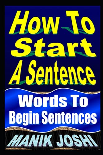 Imagen de archivo de How To Start A Sentence: Words To Begin Sentences (English Daily Use) a la venta por -OnTimeBooks-