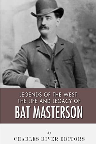 Legends of the West : The Life and Legacy of Bat Masterson - Charles River Editors, Charles River Editors