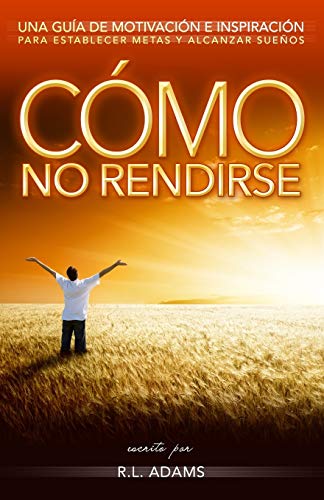 Stock image for Cmo No Rendirse : Una Gua de Motivacin e Inspiracin para Establecer Metas y Alcanzar Sueos for sale by Better World Books