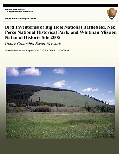 Stock image for Bird Inventories of Big Hole National Battlefield, Nez Perce National Historical Park, and Whitman Mission National Historic Site 2005: Upper Columbia Basin Network: Natural Resource Report NPS/UCBN/NRR?2009/125 for sale by THE SAINT BOOKSTORE