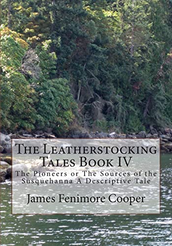 Stock image for The Leatherstocking Tales Book IV: The Pioneers or The Sources of the Susquehanna A Descriptive Tale for sale by THE SAINT BOOKSTORE