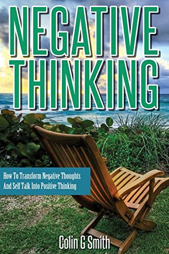 Stock image for Negative Thinking: How To Transform Negative Thoughts And Self Talk Into Positive Thinking for sale by Goodwill