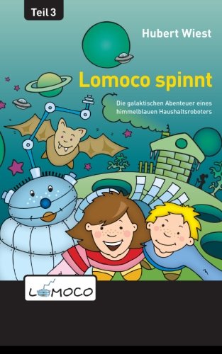 Lomoco spinnt (Die galaktischen Abenteuer eines himmelblauen Haushaltsroboters) - Wiest, Hubert