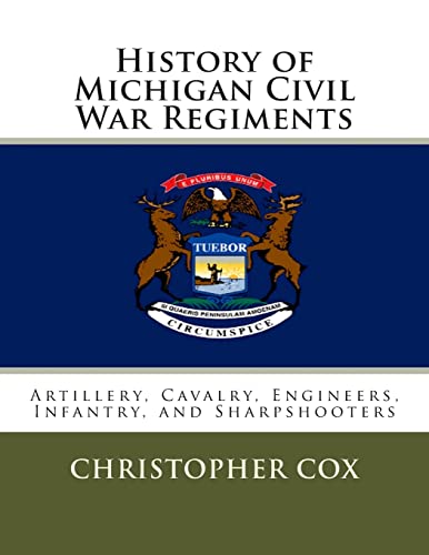 9781492804734: History of Michigan Civil War Regiments: Artillery, Cavalry, Engineers, Infantry, and Sharpshooters