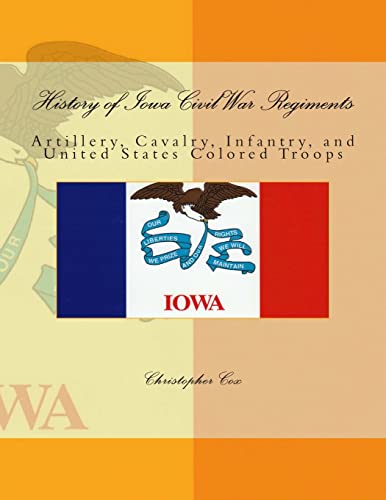 9781492816904: History of Iowa Civil War Regiments: Artillery, Cavalry, Infantry, and United States Colored Troops