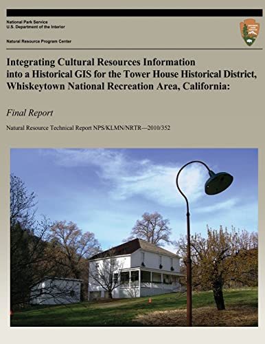 Imagen de archivo de Integrating Cultural Resources Information into a Historical GIS for the Tower House Historical District, Whiskeytown National Recreation Area, California: Final Report a la venta por THE SAINT BOOKSTORE