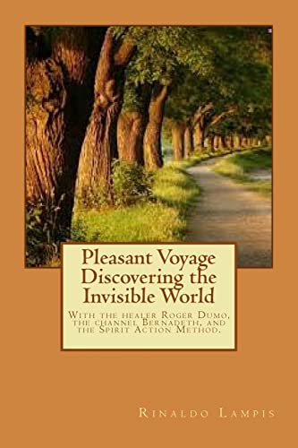 9781492836056: Pleasant Voyage Discovering the Invisible World: With the works Of the Filipino Healers Roger Dumo and Alex Orbito, Of the Clairvoyant Bernadeth, And ... the radical Spirit Action Method.: Volume 1