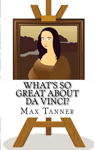9781492849995: What's So Great About Da Vinci?: A Guide to Leonardo Da Vinci Just For Kids!: Volume 1
