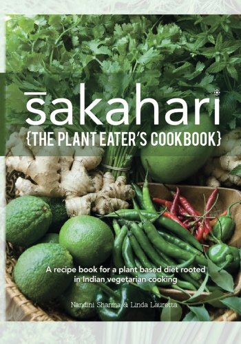 9781492852438: Sakahari - the plant eaters cookbook: A recipe book for a plant based diet rooted in Indian vegetarian cooking