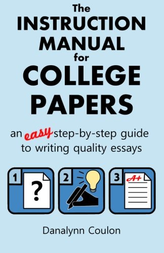 Imagen de archivo de The Instruction Manual for College Papers: An Easy Step-by-Step Guide to Writing Quality Essays a la venta por ThriftBooks-Dallas