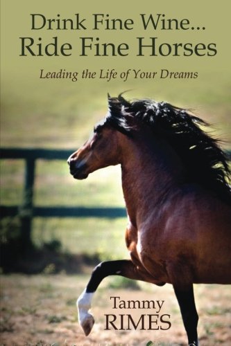 Imagen de archivo de Drink Fine Wine.Ride Fine Horses - Leading the Life of Your Dreams a la venta por SecondSale