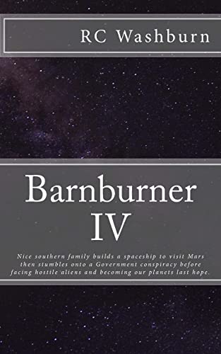 Imagen de archivo de Barnburner IV: Nice southern family builds a spaceship to visit Mars then stumbles onto a Government conspiracy before facing hostile aliens and becoming our planets last hope. a la venta por THE SAINT BOOKSTORE