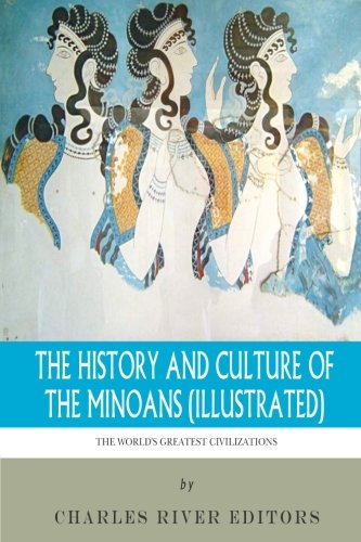 Stock image for The Worlds Greatest Civilizations: The History and Culture of the Minoans (Illustrated) for sale by Brit Books