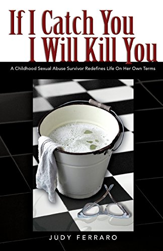 9781492909941: If I Catch You I Will Kill You: A Childhood Sexual Abuse Survivor Redefines Life On Her Own Terms