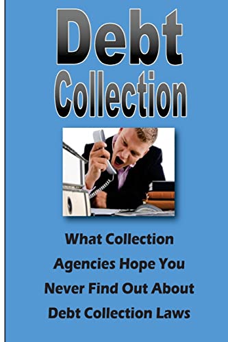 9781492922032: Debt Collection: What Collection Agencies Hope You Never Find Out About Collection Laws