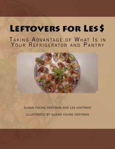 9781492935353: Leftovers for Les$: Taking Advantage of What Is in Your Refrigerator and Pantry