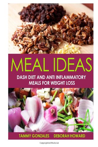 9781492940647: Meal Ideas: DASH Diet and Anti Inflammatory Meals for Weight Loss