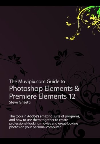 Beispielbild fr The Muvipix.com Guide to Photoshop Elements & Premiere Elements 12: The tools in Adobe's amazing suite of programs, and how to use them to create . photos on your personal computer zum Verkauf von Revaluation Books