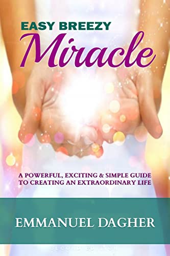 Stock image for Easy Breezy Miracle : A Powerful, Exciting and Simple Guide to Creating an Extraordinary Life for sale by Better World Books: West