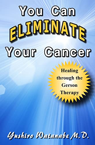 You Can Eliminate Your Cancer: Healing through the Gerson Therapy