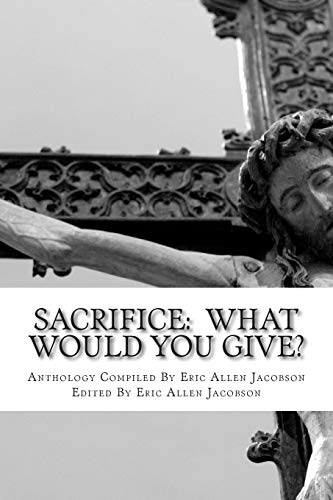 Stock image for Sacrifice: What Would You Give?: An Anthology of Inspirational Essays for sale by AwesomeBooks