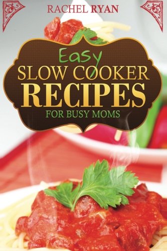 Imagen de archivo de Easy Slow Cooker Recipes For Busy Moms (Healthy Slow Cooker Recipes) a la venta por Wonder Book