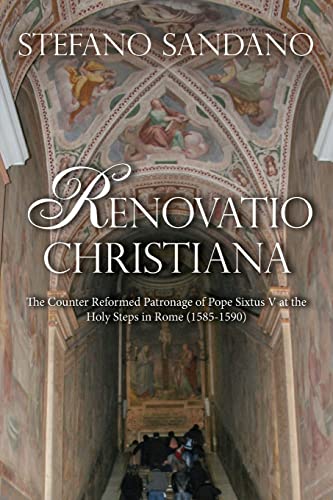 9781492992370: Renovatio Christiana: The Counter Reformed Patronage Of Pope Sixtus V At The Holy Steps In Rome (1585-1590)