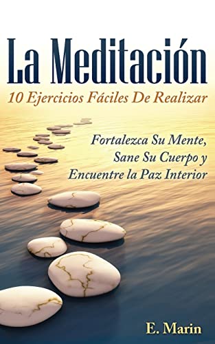 9781492995678: La Meditacion: 10 Ejercicios Faciles De Realizar: Fortalezca Su Mente, Sane Su Cuerpo y Encuentre la Paz Interior