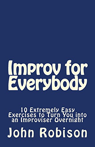 Stock image for Improv for Everybody: 10 Extremely Easy Exercises to Turn You into an Improviser Overnight for sale by -OnTimeBooks-