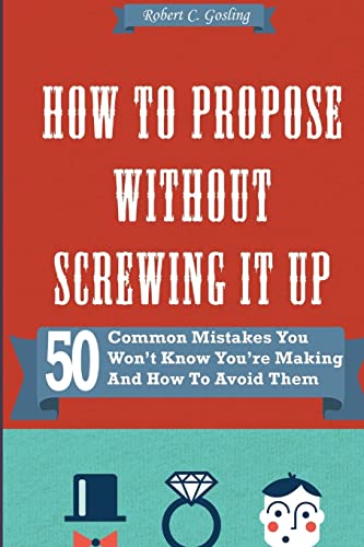 Imagen de archivo de How to Propose Without Screwing It Up: 50 Common Mistakes You Wont Know Youre Making and How to Avoid Them a la venta por Goodwill