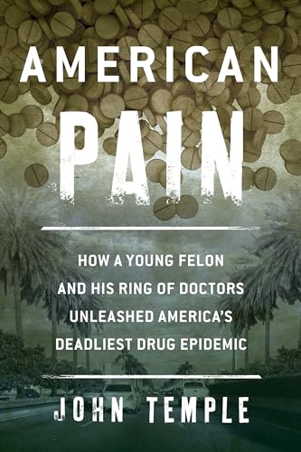 9781493007387: American Pain: How a Young Felon and His Ring of Doctors Unleashed Americas Deadliest Drug Epidemic