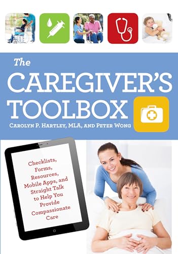 9781493008025: The Caregiver's Toolbox: Checklists, Forms, Resources, Mobile Apps, and Straight Talk to Help You Provide Compassionate Care