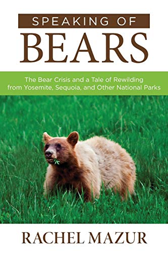 Stock image for Speaking of Bears : The Bear Crisis and a Tale of Rewilding from Yosemite, Sequoia, and Other National Parks for sale by Better World Books
