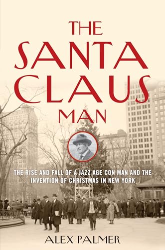 9781493008445: The Santa Claus Man: The Rise and Fall of a Jazz Age Con Man and the Invention of Christmas in New York