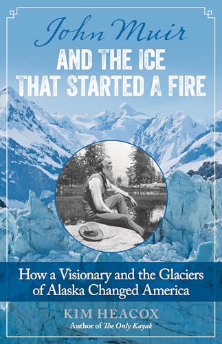 Stock image for John Muir and the Ice That Started a Fire: How a Visionary and the Glaciers of Alaska Changed America for sale by ThriftBooks-Atlanta