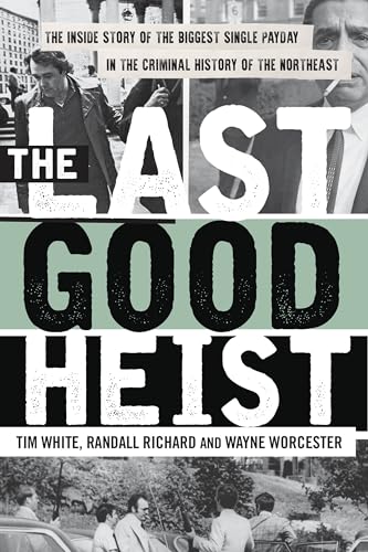 9781493009596: The Last Good Heist: The Inside Story of the Biggest Single Payday in the Criminal History of the Northeast