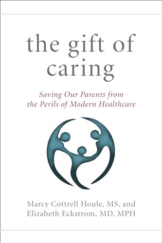 Imagen de archivo de The Gift of Caring: Saving Our Parents from the Perils of Modern Healthcare a la venta por Goodwill Books