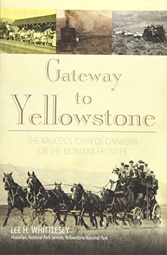 Beispielbild fr Gateway to Yellowstone: The Raucous Town of Cinnabar on the Montana Frontier zum Verkauf von Goodwill Books