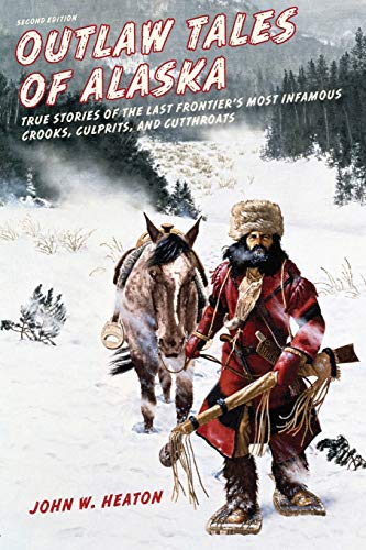 Stock image for Outlaw Tales of Alaska: True Stories of the Last Frontier's Most Infamous Crooks, Culprits, and Cutthroats for sale by St Vincent de Paul of Lane County