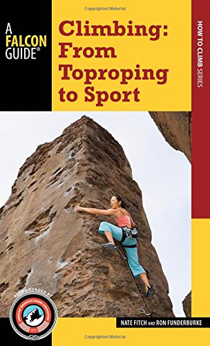 9781493016396: Climbing: From Toproping to Sport (A Falcon Guide How to Climb Series)