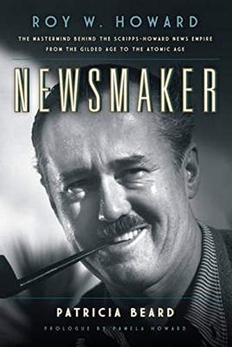 Stock image for Newsmaker : Roy W. Howard, the Mastermind Behind the Scripps-Howard News Empire from the Gilded Age to the Atomic Age for sale by Better World Books