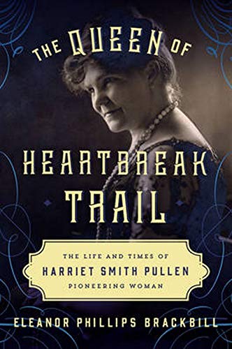 9781493019137: The Queen of Heartbreak Trail: The Life and Times of Harriet Smith Pullen, Pioneering Woman