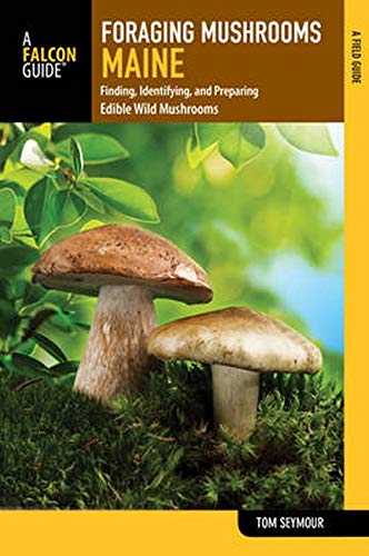 Imagen de archivo de A Falcon Guide Foraging Mushrooms Maine: Finding, Identifying, and Preparing Edible Wild Mushrooms a la venta por Revaluation Books