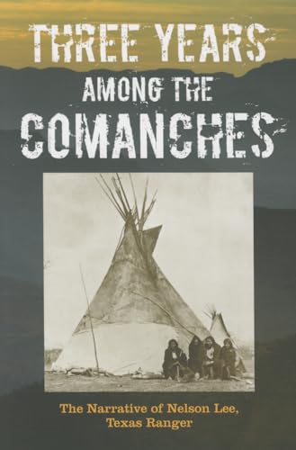 

Three Years Among the Comanches : The Narrative of Nelson Lee, Texas Ranger
