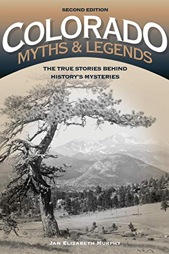 9781493023189: Colorado Myths and Legends: The True Stories behind History's Mysteries, 2nd Edition (Legends of the West)