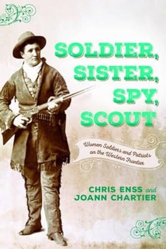 Stock image for Soldier, Sister, Spy, Scout: Women Soldiers and Patriots on the Western Frontier for sale by Idaho Youth Ranch Books