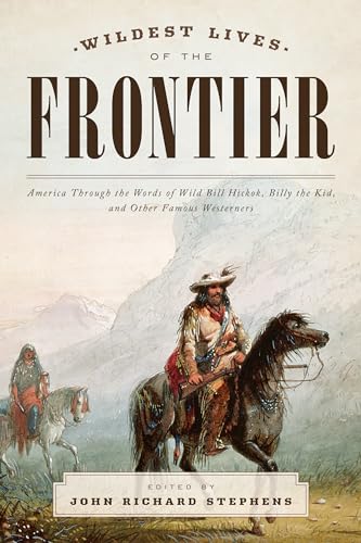 Imagen de archivo de Wildest Lives of the Frontier : America Through the Words of Jesse James, George Armstrong Custer, and Other Famous Westerners a la venta por Better World Books